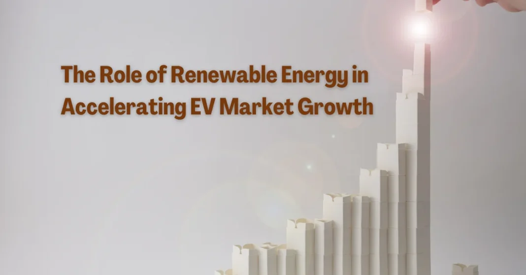the-role-of-renewable-energy-in-accelerating-ev-market-growth