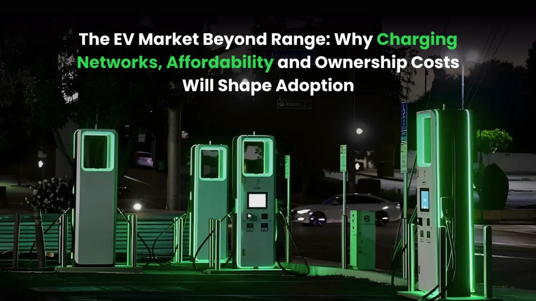 the-ev-market-beyond-range-why-charging-networks-affordability-and-ownership-costs-will-shape-adoption